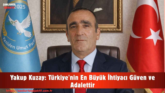 Yakup Kuzay: Türkiye'nin En Büyük İhtiyacı Güven ve Adalettir