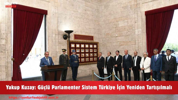 Yakup Kuzay: Güçlü Parlamenter Sistem Türkiye İçin Yeniden Tartışılmalı