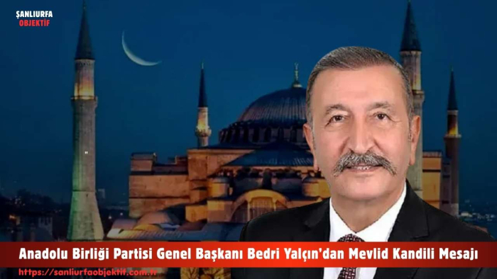 Anadolu Birliği Partisi Genel Başkanı Bedri Yalçın’dan Mevlid Kandili Mesajı