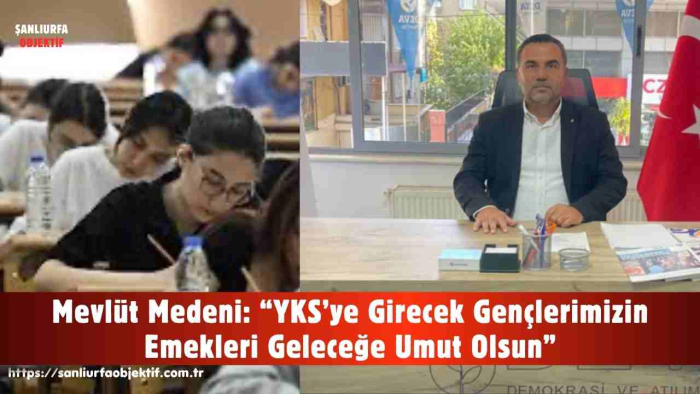 Mevlüt Medeni: “YKS’ye Girecek Gençlerimizin Emekleri Geleceğe Umut Olsun”