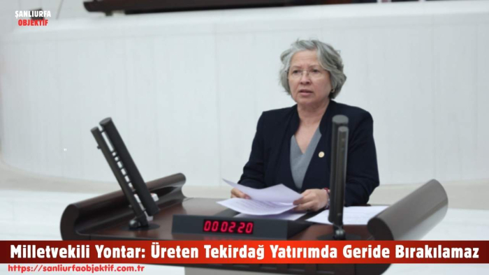 Milletvekili Yontar: Üreten Tekirdağ Yatırımda Geride Bırakılamaz
