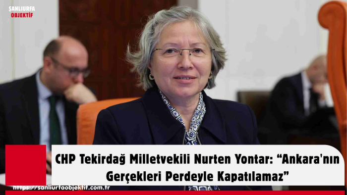 CHP Tekirdağ Milletvekili Nurten Yontar: “Ankara'nın Gerçekleri Perdeyle Kapatılamaz”