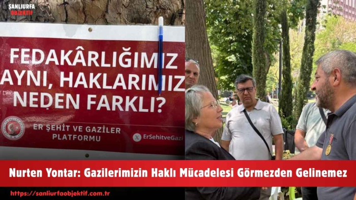Nurten Yontar: Gazilerimizin Haklı Mücadelesi Görmezden Gelinemez