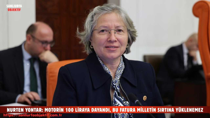 NURTEN YONTAR: MOTORİN 100 LİRAYA DAYANDI, BU FATURA MİLLETİN SIRTINA YÜKLENEMEZ