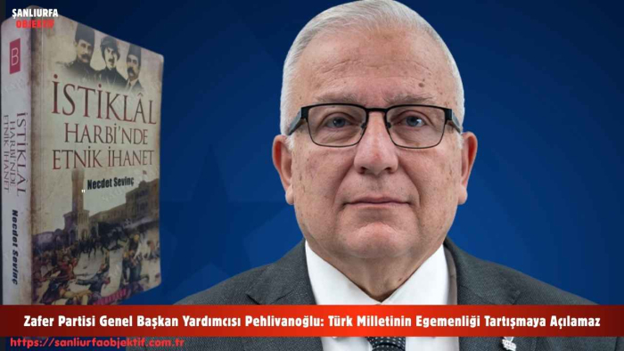 Zafer Partisi Genel Başkan Yardımcısı Pehlivanoğlu: Türk Milletinin Egemenliği Tartışmaya Açılamaz
