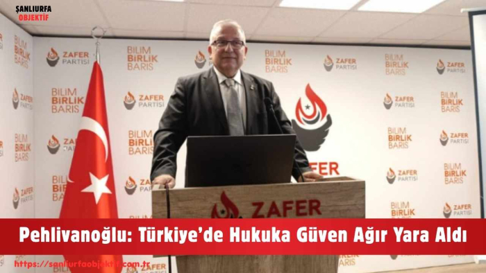 Pehlivanoğlu: Türkiye’de Hukuka Güven Ağır Yara Aldı