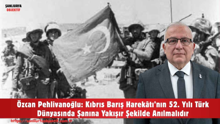 Özcan Pehlivanoğlu: Kıbrıs Barış Harekâtı’nın 52. Yılı Türk Dünyasında Şanına Yakışır Şekilde Anılmalıdır