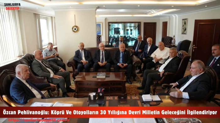 Özcan Pehlivanoğlu: Köprü Ve Otoyolların 30 Yıllığına Devri Milletin Geleceğini İlgilendiriyor