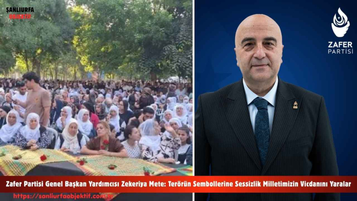 Zafer Partisi Genel Başkan Yardımcısı Zekeriya Mete: Terörün Sembollerine Sessizlik Milletimizin Vicdanını Yaralar