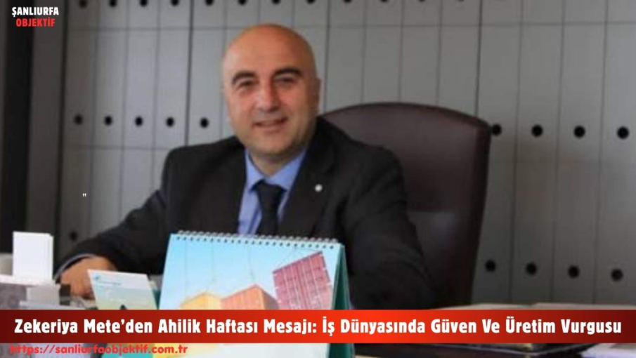 Zekeriya Mete’den Ahilik Haftası Mesajı: İş Dünyasında Güven Ve Üretim Vurgusu