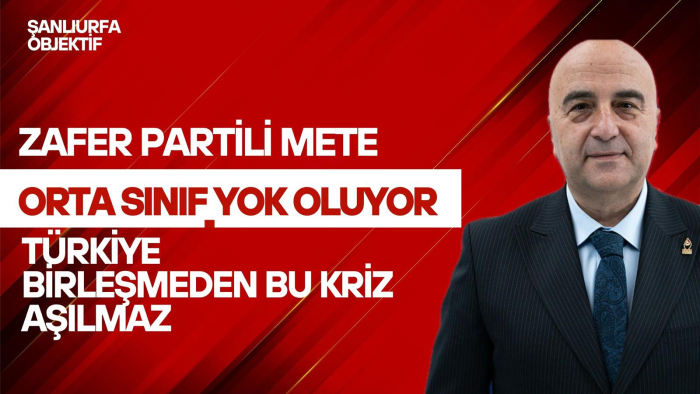 Zafer Partili Mete: “Orta sınıf yok oluyor, Türkiye birleşmeden bu kriz aşılmaz”