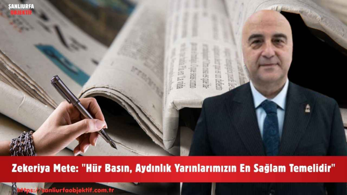 Zekeriya Mete: "Hür Basın, Aydınlık Yarınlarımızın En Sağlam Temelidir"